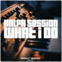 Ralph Session - What I Do (Original Mix)