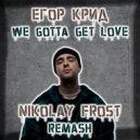 Егор Крид - We Gotta Get Love