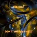 Unlodge - Don\'t you my sweet (Original Mix)
