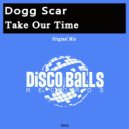 Dogg Scar - Take Our Time (Original Mix)