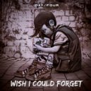 Day/Four - Wish I Could Forget