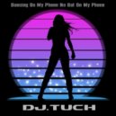 DJ.Tuch - Dancing On My Phone No Bat On My Phone (Original Mix)