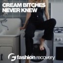 Cream Bitches - Never Knew