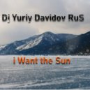 Dj Yuriy Davidov RuS - I Want the Sun