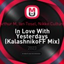 Arthur M, Ian Tosel, Nikko Culture - In Love With Yesterdays (KalashnikoFF Mix)