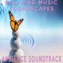 Relaxing Music Soundscapes - Ambience Soundtrack