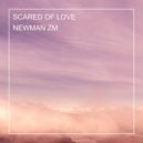 NEWMAN ZM - SCARED OF LOVE ()