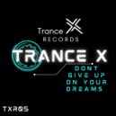 Trance X - Don't Give up Your Dreams