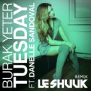 Burak Yeter Ft.Danelle Sandoval - Tuesday (Le Shuuk Remix / Extended Mix)