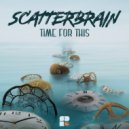 Scatterbrain - Time For This