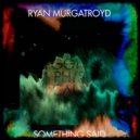 Ryan Murgatroyd - Something Said
