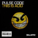 Pulse Code - This Is Acid