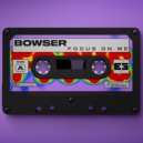 Bowser - Focus On Me
