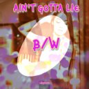B/W - Ain\'t Gotta Lie (Extended Mix)