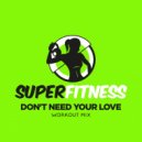 SuperFitness - Don\'t Need Your Love (Workout Mix Edit 132 bpm)