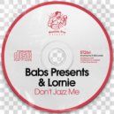 Babs Presents & Lornie - Don't Jazz Me
