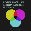 Roger Da\'Silva, Andy Locker - All I Wanna (Edit)