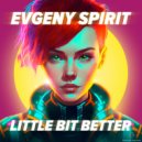 Evgeny Spirit - Little Bit Better