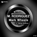 M. Rodriguez, Mark Wheels - I\'m Talking About It (Original Mix)