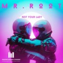 Mr. Root - Not Your Lady