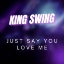King Swing - Just Say You Love Me