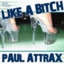 Paul Attrax - Like A Bitch