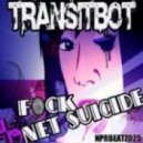 Transitbot - Fuck Net Suicide (Original Mix)