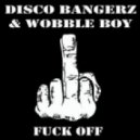Disco Bangerz & Wobble Boy - Fuck Off (Original Mix)