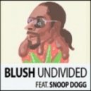 Blush Feat. Snoop Dogg - Undivided