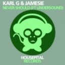 Karl G, Jamesie, Undersound - Never Should