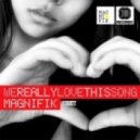 Magnifik - We Really Love This Song