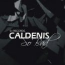 Caldenis - So Bad