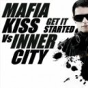 Mafia Kiss Vs Inner City - Get It Started