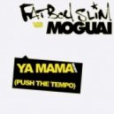 Moguai, Fatboy Slim - Ya Mama (Push The Tempo)