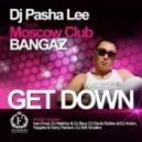 Dj Pasha Lee, Moscow Club Bangaz - Get Down