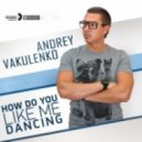 Andrey Vakulenko - How Do You Like Me Dancing