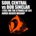Soul Central & Bob Sinclair - I Feel For The Strings Of Life (Audio Jacker Mashup)
