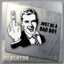 Dj Ashton - Just Be a bad boy
