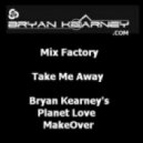 Mix Factory - Take Me Away (Bryan Kearney\'s Planet Love MakeOver)