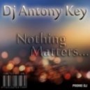 Dj Antony Key - Nothing Matters...