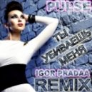 Pulse - Ты Убиваешь Меня (DJ Igor PradAA Remix)