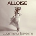 Alloise - Love me or leave me