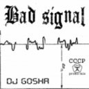 Dj Gosha - Bad signal