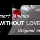 Smart Minimal - Without Love (Original Mix)