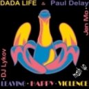 Dada Life & Paul Delay - Leaving Happy Violence (Jen Mo & DJ Lykov Mash Up)