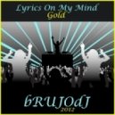 bRUJOdJ - Lyrics On My Mind Gold 2012 (Brujodj Pres)