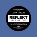 Reflekt vs. Sunlounger feat. Zara Taylor - Try To Be Love (Dj Lextor Bootleg)