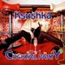 Ksushka - Cocktail Party ()