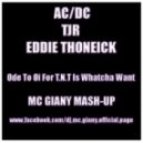 AC-DC , TJR , Eddie Thoneik - Ode To Oi For T.N.T Is Whatcha Want (Mc Giany Mashup)