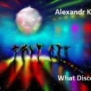 Alexandr K - What Disco